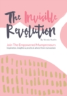 Image for The Invisible Revolution: Join the empowered Mumpreneurs: Inspiration, insights &amp; practical advice to build a business you love