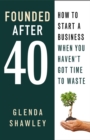 Image for Founded After Forty: How to start a business when you haven&#39;t got time to waste