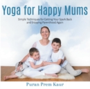 Image for Yoga for Happy Mums: Simple techniques for getting your spark back and enjoying parenthood again