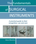 Image for The fundamentals of surgical instruments: a practical guide to their recognition, use and care