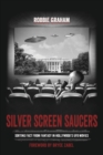 Image for Silver Screen Saucers: Sorting Fact from Fantasy in Hollywood&#39;s UFO Movies