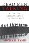 Image for Dead Men Talking: Afterlife Communication from World War I