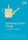 Image for Cultivating system change: a practitioner&#39;s companion