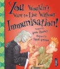 Image for You Wouldn&#39;t Want To Live Without Immunisation!
