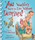 Image for You Wouldn&#39;t Want To Live Without Dentists!