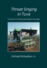 Image for Throat Singing in Tuva: Travels in Central amd Eastern Europe