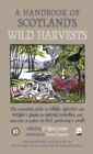 Image for A Handbook of Scotland&#39;s Wild Harvests : The Essential Guide to Edible Species, with Recipes &amp; Plants for Natural Remedies, and Materials to Gather for Fuel, Gardening &amp; Craft