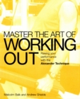 Image for Master the Art of Working Out: Raising Your Performance with the Alexander Technique