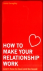 Image for How To Make Your Relationship Work: Learn how to love and be loved