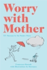 Image for Worry with mother  : 101 neuroses for the modern mama