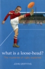 Image for What is a Loose-head?: The Mysteries of Rugby Explained