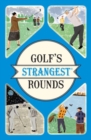 Image for Golf&#39;s strangest rounds  : extraordinary but true stories from over a century of golf