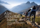 Image for Alps mountain biking: from Aosta to Zermatt : the best singletrack, enduro and downhill trails in the Alps