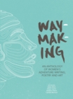 Image for Waymaking: an anthology of women&#39;s adventure writing, poetry and art