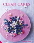 Image for Clean cakes: delicious patisserie made with whole, natural and nourishing ingredients and free from gluten, dairy and refined sugar