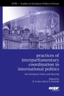 Image for Practices of interparliamentary coordination in international politics  : the European Union and beyond
