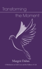 Image for Transforming the Moment: A Meditation On God&#39;s Love and the Fullness of Life