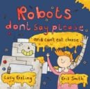 Image for Robots Don&#39;t Say Please: and can&#39;t eat cheese