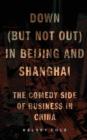 Image for Down (But Not Out) in Beijing and Shanghai : The Comedy Side of Business in China