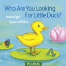 Image for Who are You Looking for, Little Duck?