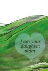 Image for I am Your Daughter, Mam