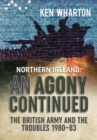 Image for An agony continued  : the British Army in Northern Ireland, 1980-83