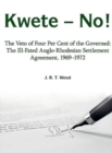 Image for Kwete - No! : The Veto of Four Per Cent of the Governed: the Ill-Fated Anglo-Rhodesian Settlement Agreement, 1969-1972