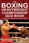 Image for The Boxing Heavyweight Championship Quiz Book: 101 Questions on British Heavyweight Boxing