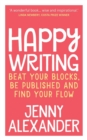 Image for Happy Writing : Beat Your Blocks, be Published and Find Your Flow