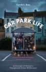 Image for Car park life  : a portrait of Britain&#39;s last urban wilderness