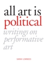 Image for All art is political: writings on performative art
