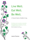 Image for Live Well. Eat Well. Be Well: A Natural Therapeutics Guide