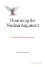 Image for Disarming the nuclear argument: the truth about nuclear weapons