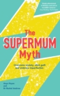 Image for The supermum myth  : overcome anxiety, ditch guilt, embrace imperfection