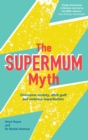 Image for The supermum myth: stop feeling like a failure, and start enjoying motherhood