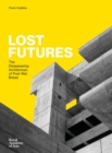 Image for Lost futures  : the disappearing architecture of post-war Britain