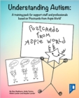 Image for Understanding Autism : A Training Pack for Professionals Supporting Individuals with Autism Based on &#39;Postcards from Aspie World&#39;