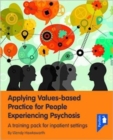 Image for Applying Values-Based Practice for People Experiencing Psychosis : A Training Pack and Guide for Inpatient Settings