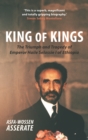 Image for King of kings  : the triumph and tragedy of emperor Haile Selassie I of Ethiopia