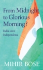 Image for From Midnight to Glorious Morning?: India Since Independence