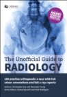 Image for The Unofficial Guide to Radiology: 100 Practice Orthopaedic X Rays with Full Colour Annotations and Full X Ray Reports
