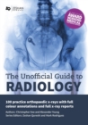 Image for The unofficial guide to radiology: 100 practice chest x-rays, with full colour annotations and full x-ray reports