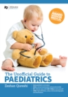 Image for The unofficial guide to paediatrics: core curriculum, OSCEs, clinical examinations, practical skills, 60+ clinical cases, 200+MCQs 1000+ high definition colour clinical photographs and illustrations
