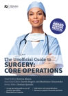Image for Unofficial Guide to Surgery: Core Operations: Indications, Contraindications, Core Anatomy, Step-by-Step Guide, Complications and Follow Up