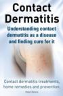 Image for Contact Dermatitis. Contact Dermatitis Treatments, Home Remedies and Prevention. Understanding Contact Dermatitis as a Disease and Finding Cure for It