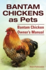 Image for Bantam Chickens. Bantam Chickens as Pets. Bantam Chicken Owner&#39;s Manual