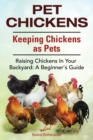 Image for Pet Chickens. Keeping Chickens as Pets. Raising Chickens In Your Backyard