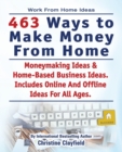 Image for Work From Home Ideas. 463 Ways To Make Money From Home. Moneymaking Ideas &amp; Home Based Business Ideas. Online And Offline Ideas For All Ages.