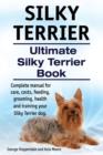 Image for Silky Terrier. Ultimate Silky Terrier Book. Complete manual for care, costs, feeding, grooming, health and training your Silky Terrier dog.