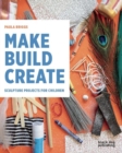 Image for Make, build, create  : sculpture projects for children